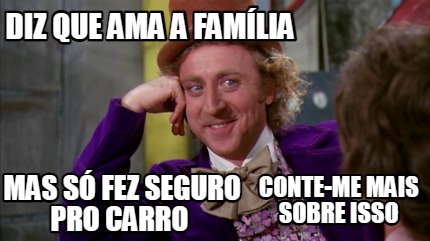 diz-que-ama-a-famlia-mas-s-fez-seguro-pro-carro-conte-me-mais-sobre-isso