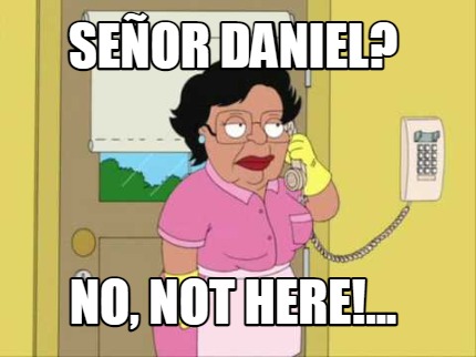 seor-daniel-no-not-here