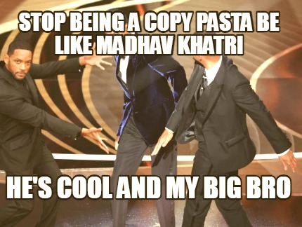 stop-being-a-copy-pasta-be-like-madhav-khatri-hes-cool-and-my-big-bro