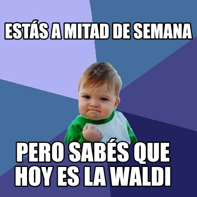 ests-a-mitad-de-semana-pero-sabs-que-hoy-es-la-waldi