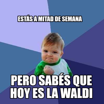 ests-a-mitad-de-semana-pero-sabs-que-hoy-es-la-waldi9