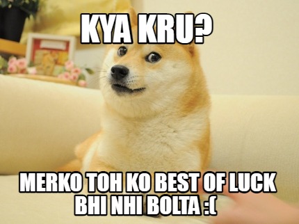 kya-kru-merko-toh-ko-best-of-luck-bhi-nhi-bolta-