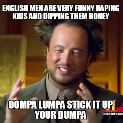 english-men-are-very-funny-raping-kids-and-dipping-them-honey-oompa-lumpa-stick-