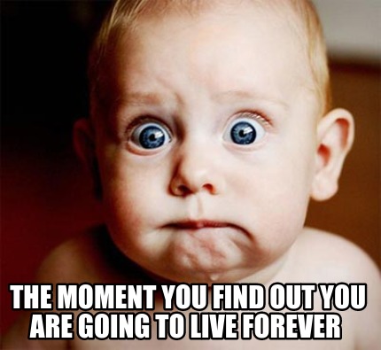 the-moment-you-find-out-you-are-going-to-live-forever