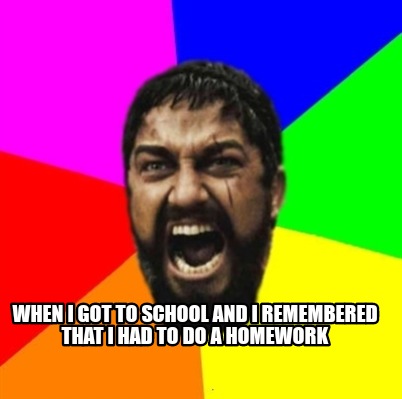 when-i-got-to-school-and-i-remembered-that-i-had-to-do-a-homework