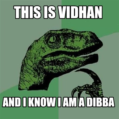 this-is-vidhan-and-i-know-i-am-a-dibba