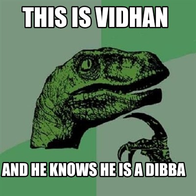 this-is-vidhan-and-he-knows-he-is-a-dibba