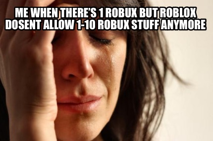 me-when-theres-1-robux-but-roblox-dosent-allow-1-10-robux-stuff-anymore