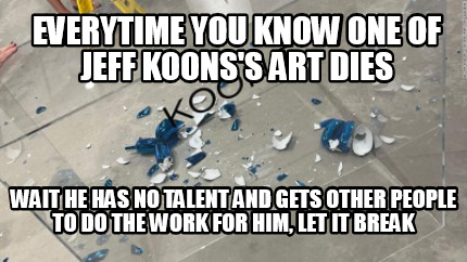 everytime-you-know-one-of-jeff-koonss-art-dies-wait-he-has-no-talent-and-gets-ot