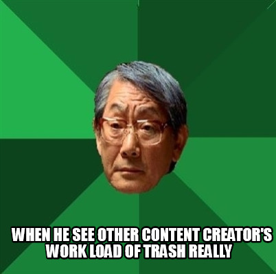 when-he-see-other-content-creators-work-load-of-trash-really8