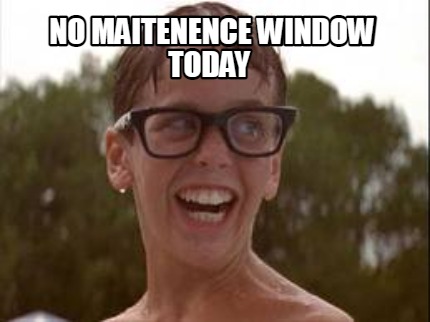 no-maitenence-window-today