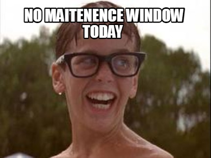 no-maitenence-window-today