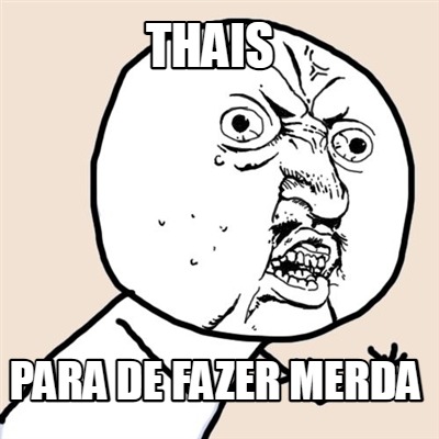 thais-para-de-fazer-merda