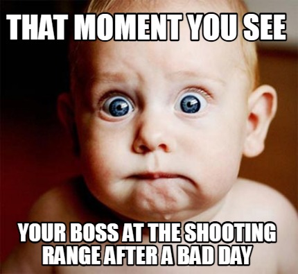 that-moment-you-see-your-boss-at-the-shooting-range-after-a-bad-day