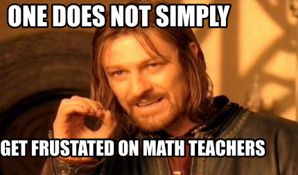 one-does-not-simply-get-frustated-on-math-teachers