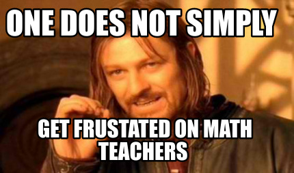one-does-not-simply-get-frustated-on-math-teachers3