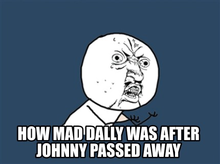 how-mad-dally-was-after-johnny-passed-away