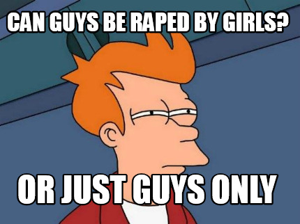 can-guys-be-raped-by-girls-or-just-guys-only