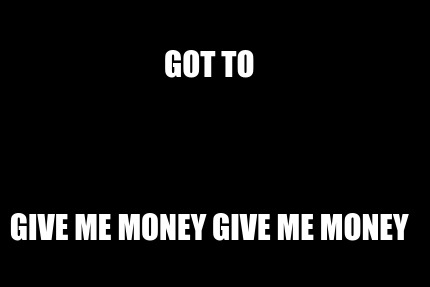 tell-me-why-aint-nothing-got-to-give-me-money-give-me-money