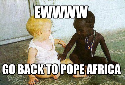 ewwww-go-back-to-pope-africa