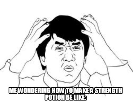 me-wondering-how-to-make-a-strength-potion-be-like