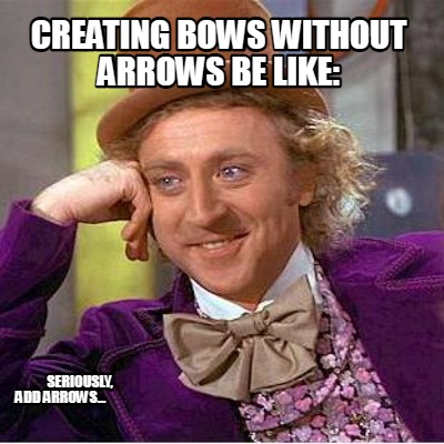 creating-bows-without-arrows-be-like-seriously-add-arrows
