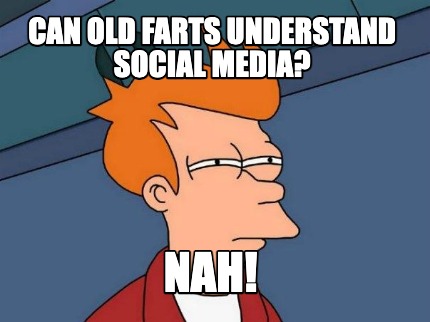can-old-farts-understand-social-media-nah