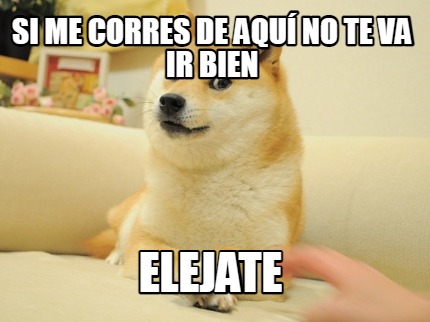 si-me-corres-de-aqu-no-te-va-ir-bien-elejate