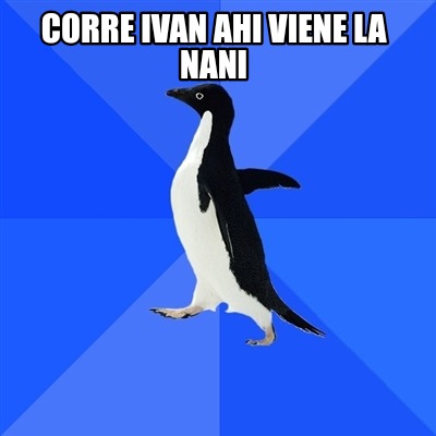 corre-ivan-ahi-viene-la-nani