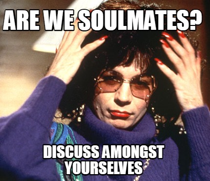 are-we-soulmates-discuss-amongst-yourselves