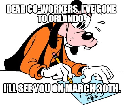 dear-co-workers.-ive-gone-to-orlando-ill-see-you-on-march-30th