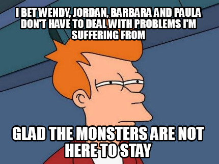 i-bet-wendy-jordan-barbara-and-paula-dont-have-to-deal-with-problems-im-sufferin