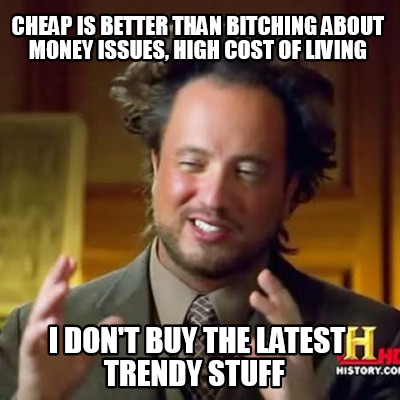 cheap-is-better-than-bitching-about-money-issues-high-cost-of-living-i-dont-buy-