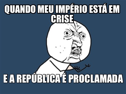 quando-meu-imprio-est-em-crise-e-a-repblica-proclamada