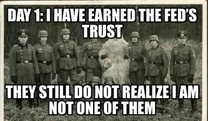 day-1-i-have-earned-the-feds-trust-they-still-do-not-realize-i-am-not-one-of-the