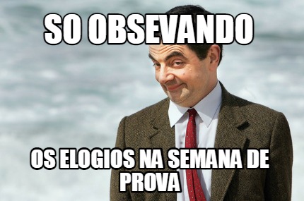 so-obsevando-os-elogios-na-semana-de-prova