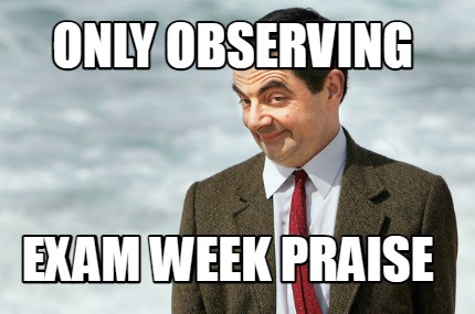 only-observing-exam-week-praise