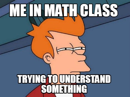 me-in-math-class-trying-to-understand-something