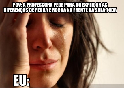 pov-a-professora-pede-para-vc-explicar-as-diferenas-de-pedra-e-rocha-na-frente-d
