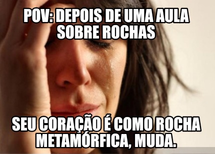 pov-depois-de-uma-aula-sobre-rochas-seu-corao-como-rocha-metamrfica-muda