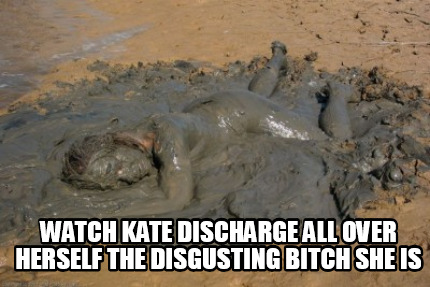 watch-kate-discharge-all-over-herself-the-disgusting-bitch-she-is