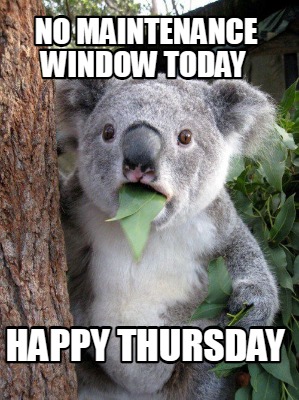 no-maintenance-window-today-happy-thursday