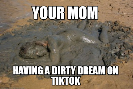 your-mom-having-a-dirty-dream-on-tiktok