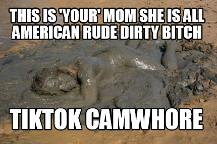 this-is-your-mom-she-is-all-american-rude-dirty-bitch-tiktok-camwhore