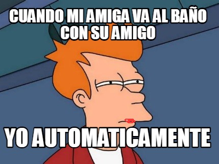 cuando-mi-amiga-va-al-bao-con-su-amigo-yo-automaticamente