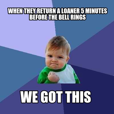 when-they-return-a-loaner-5-minutes-before-the-bell-rings-we-got-this