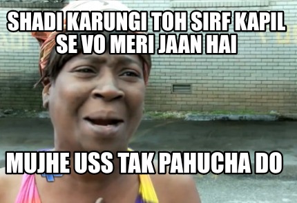 shadi-karungi-toh-sirf-kapil-se-vo-meri-jaan-hai-mujhe-uss-tak-pahucha-do