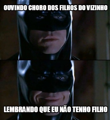 ouvindo-choro-dos-filhos-do-vizinho-lembrando-que-eu-no-tenho-filho