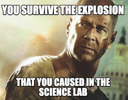 you-survive-the-explosion-that-you-caused-in-the-science-lab