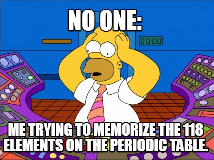 no-one-me-trying-to-memorize-the-118-elements-on-the-periodic-table